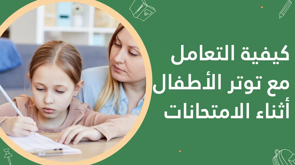 كيفية التعامل مع توتر الأطفال أثناء الامتحانات