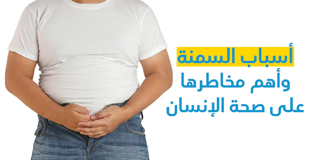 أسباب السّمنة وأهمّ مخاطرها على صحّة الإنسان