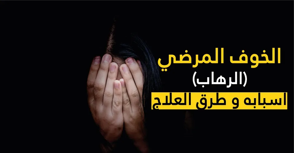 الخوف المرضي (الرهاب) اسبابه و طرق العلاج