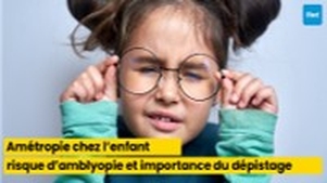 Amétropie chez l’enfant : risque d’amblyopie et importance du dépistage précoce