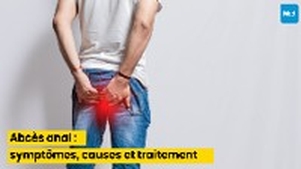 Abcès anal : symptômes, causes et traitement