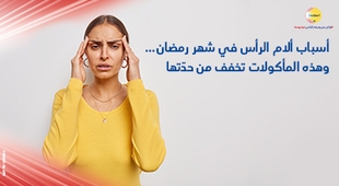 Magazine أسباب ألام الرأس في شهر رمضان... وهذه المأكولات تخفف من حدّتها