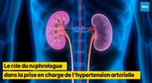 Magazine Le rôle du néphrologue dans la prise en charge de l'hypertension artérielle
