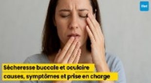 المجلة الطبية Sécheresse buccale et oculaire : causes, symptômes et prise en charge