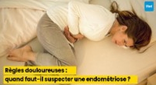 المجلة الطبية Règles douloureuses : quand faut-il suspecter une endométriose ?