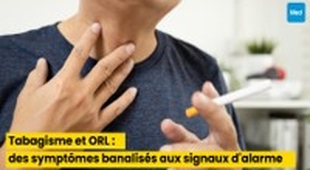 Magazine Tabagisme et ORL : des symptômes banalisés aux signaux d'alarme