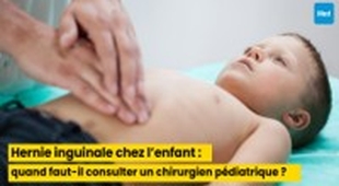 Magazine Hernie inguinale chez l’enfant : quand faut-il consulter un chirurgien pédiatrique ?