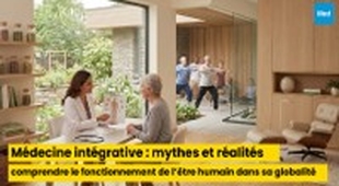 Magazine Médecine intégrative : mythes et réalités, comprendre le fonctionnement de l’être humain dans sa globalité