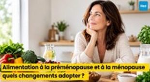 المجلة الطبية Alimentation à la préménopause et à la ménopause : quels changements adopter ?