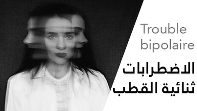 الاضطرابات ثنائية القطب (Trouble bipolaire) و كيفية علاجها