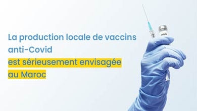 La production locale de vaccins anti-Covid est sérieusement envisagée au Maroc