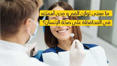 ما معنى توازن الفم و مدى أهميّته في المحافظة على صحّة الإنسان؟