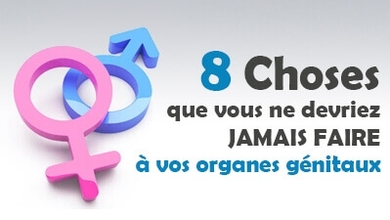 8 Choses que vous ne devriez jamais faire a vos organes génitaux 