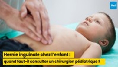 Hernie inguinale chez l’enfant : quand faut-il consulter un chirurgien pédiatrique ?