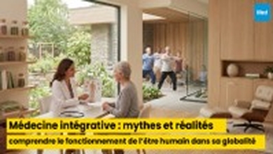 Médecine intégrative : mythes et réalités, comprendre le fonctionnement de l’être humain dans sa globalité
