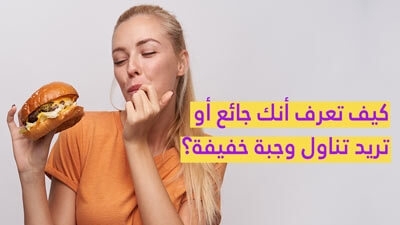 كيف تعرف أنك جائع أو تريد تناول وجبة خفيفة؟