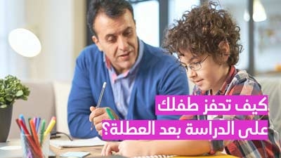 كيف تحفز طفلك على الدراسة بعد العطلة
