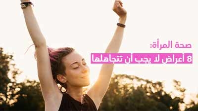 صحة المرأة: 8 أعراض لا يجب أن تتجاهلها