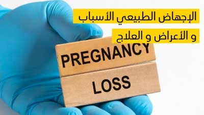 الإجهاض الطبيعي الأسباب و الأعراض و العلاج 
