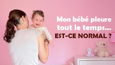 Mon bébé pleure tout le temps… Est-ce normal ?