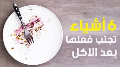 6 أشياء تجنب فعلها بعد الأكل