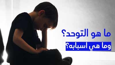 ما هو التوحد وما هي أسبابه