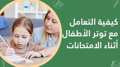 كيفية التعامل مع توتر الأطفال أثناء الامتحانات