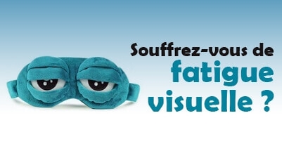 Souffrez-vous de fatigue visuelle ?