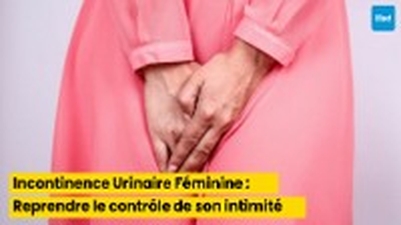 Incontinence Urinaire Féminine : Reprendre le contrôle de son intimité