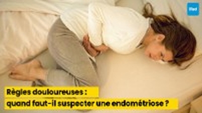 Règles douloureuses : quand faut-il suspecter une endométriose ?