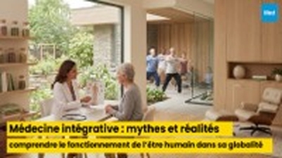 Médecine intégrative : mythes et réalités, comprendre le fonctionnement de l’être humain dans sa globalité