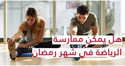 هل يمكن ممارسة الرياضة في شهر رمضان