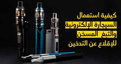 كيفيّة استعمال السّيجارة الإلكترونيّة والتّبغ المسخّن للإقلاع عن التّدخين