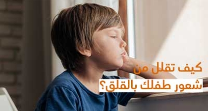 كيف تقلل من شعور طفلك بالقلق؟
