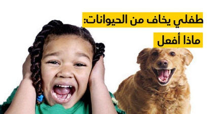  طفلي يخاف من الحيوانات ماذا أفعل ؟