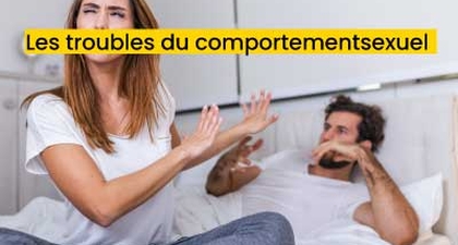 Les troubles du comportement sexuel