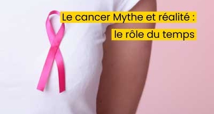 Le cancer Mythe et réalité : le rôle du temps