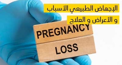 الإجهاض الطبيعي الأسباب و الأعراض و العلاج 