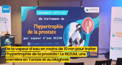 De la vapeur d’eau en moins de 10 mn pour traiter l’hypertrophie de la prostate ! Le REZUM, une première en Tunisie et au Maghreb