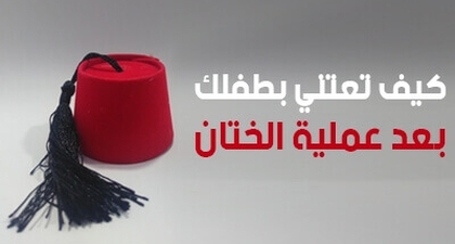 كيف تعتني بطفلك بعد عملية الختان