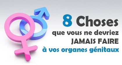 8 Choses que vous ne devriez jamais faire a vos organes génitaux 