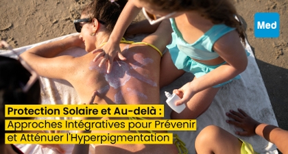 Protection Solaire et Au-delà : Approches Intégratives pour Prévenir et Atténuer l'Hyperpigmentation