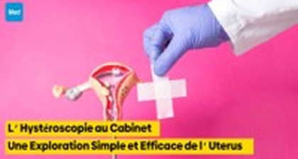 L’Hystéroscopie au Cabinet : Une Exploration Simple et Efficace de l’Uterus