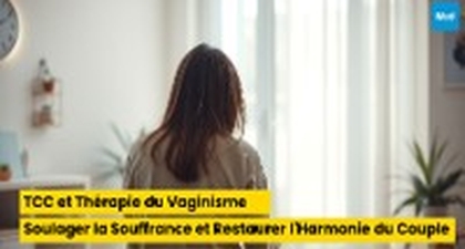 TCC et Thérapie du Vaginisme : Soulager la Souffrance et Restaurer l'Harmonie dans les Relations de Couple