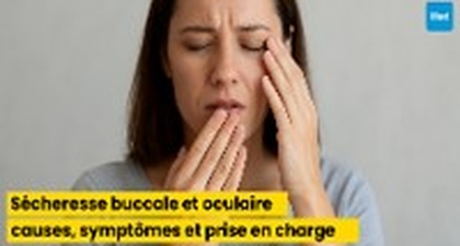 Sécheresse buccale et oculaire : causes, symptômes et prise en charge