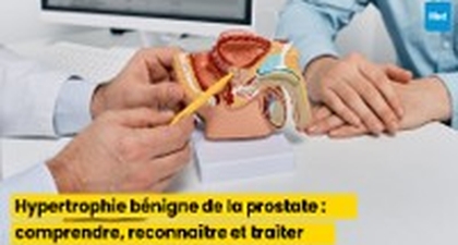 Hypertrophie bénigne de la prostate : comprendre, reconnaître et traiter