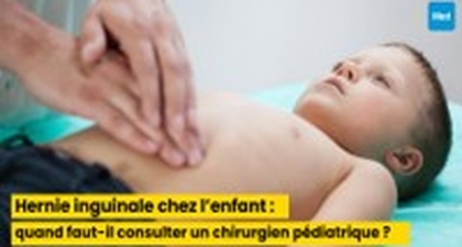 Hernie inguinale chez l’enfant : quand faut-il consulter un chirurgien pédiatrique ?