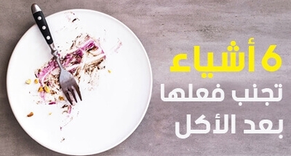 6 أشياء تجنب فعلها بعد الأكل