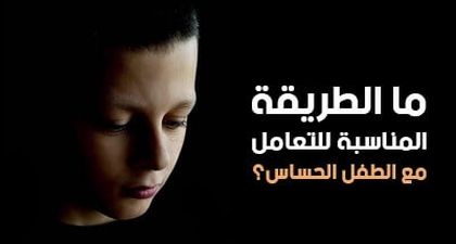 ما الطريقة المناسبة للتعامل مع الطفل الحساس؟